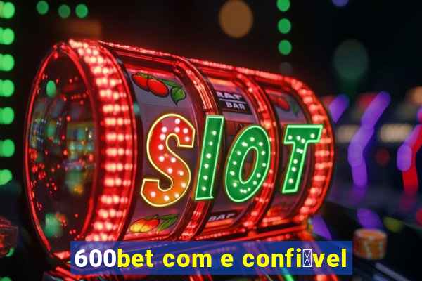 600bet com e confi谩vel